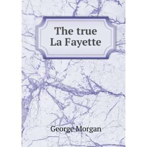  The true La Fayette George Morgan Books