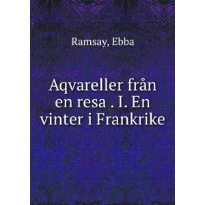   frÃ¥n en resa . I. En vinter i Frankrike Ebba Ramsay Books
