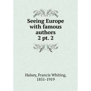   with famous authors. 2 pt. 2 Francis Whiting, 1851 1919 Halsey Books