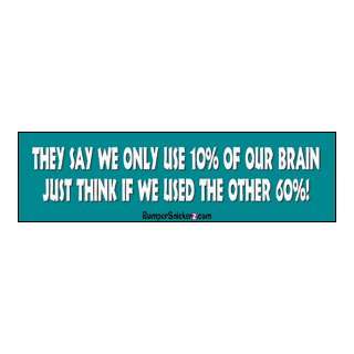 They say we only use 10% of our brain. Just think if we used the other 