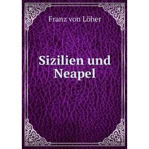  Sizilien und Neapel Franz von LÃ¶her Books