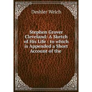  Stephen Grover Cleveland A Sketch of His Life  to which 
