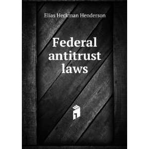  Federal antitrust laws Elias Heckman Henderson Books