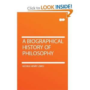    A Biographical History of Philosophy George Henry Lewes Books