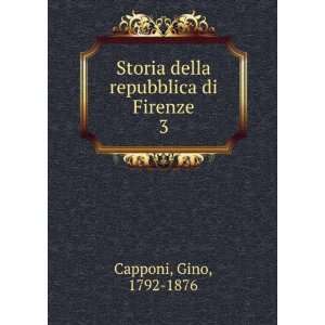   Storia della repubblica di Firenze. 3 Gino, 1792 1876 Capponi Books