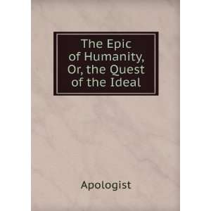    The Epic of Humanity, Or, the Quest of the Ideal Apologist Books