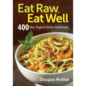  Eat Raw, Eat Well 400 Raw, Vegan and Gluten Free Recipes 