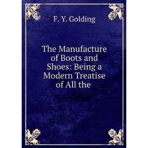   and Shoes Being a Modern Treatise of All the . F. Y. Golding Books