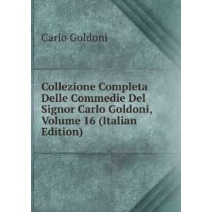   Carlo Goldoni, Volume 16 (Italian Edition) Carlo Goldoni Books