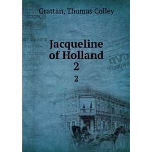  Jacqueline of Holland. 2 Thomas Colley Grattan Books