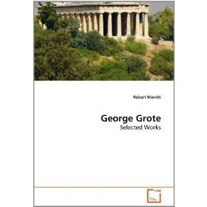    George Grote Selected Works (9783639280241) Robert Morritt Books