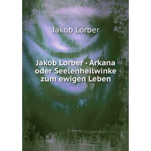  Jakob Lorber   Arkana oder Seelenheilwinke zum ewigen 