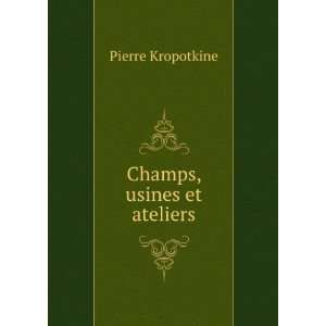  Champs, usines et ateliers Pierre Kropotkine Books