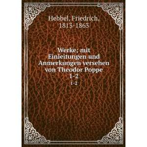   versehen von Theodor Poppe. 1 2 Friedrich, 1813 1863 Hebbel Books