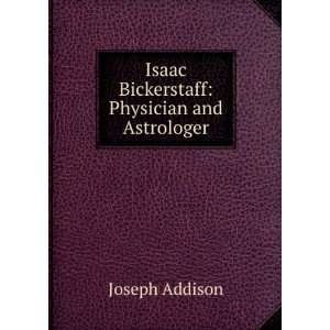    Isaac Bickerstaff Physician and Astrologer Joseph Addison Books