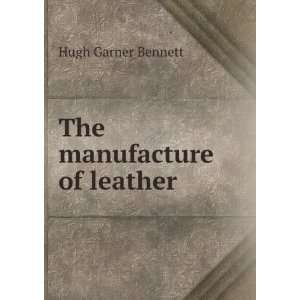  The manufacture of leather Hugh Garner Bennett Books