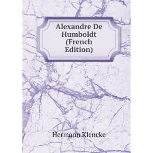    Alexandre De Humboldt (French Edition) Hermann Klencke Books