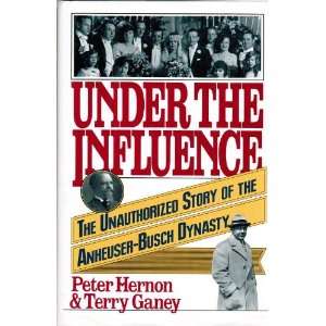 Under the Influence The Unauthorized Story of the Anheuser Busch 