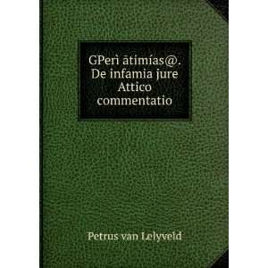   ­as@. De infamia jure Attico commentatio Petrus van Lelyveld Books