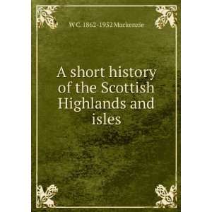   of the Scottish Highlands and isles W C. 1862 1952 Mackenzie Books