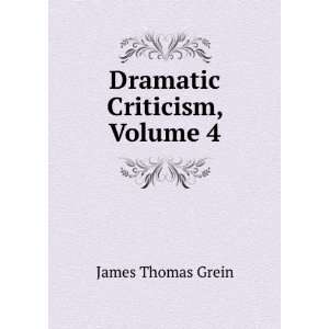  Dramatic Criticism, Volume 4 James Thomas Grein Books