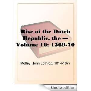     Volume 16 1569 70 John Lothrop Motley  Kindle Store