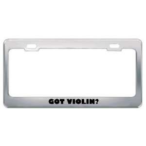 Got Violin? Music Musical Instrument Metal License Plate Frame Holder 