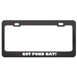  Got Pond Bat? Animals Pets Black Metal License Plate Frame 