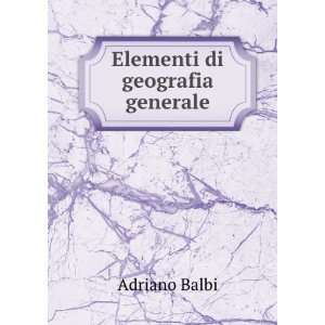  Elementi di geografia generale Adriano Balbi Books