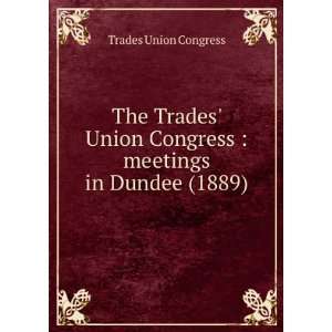  The Trades Union Congress  meetings in Dundee (1889 