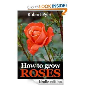 How to Grow Roses Robert Pyle  Kindle Store