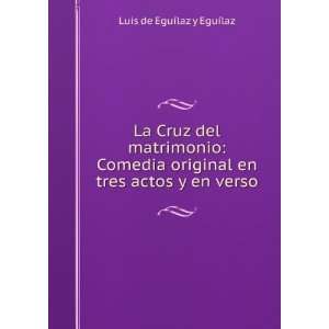   en tres actos y en verso Luis de EguÃ­laz y EguÃ­laz Books