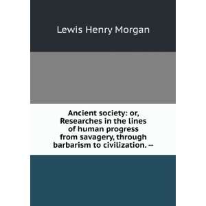   , through barbarism to civilization.    Lewis Henry Morgan Books
