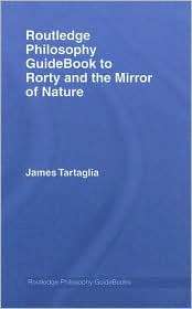 Routledge Philosophy Guidebook to Rorty and the Mirror of Nature 