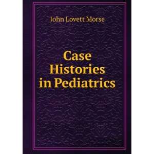  Case Histories in Pediatrics John Lovett Morse Books