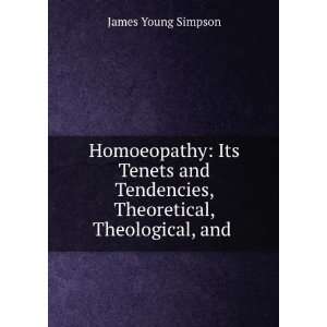 Homoeopathy Its Tenets and Tendencies, Theoretical, Theological, and 