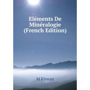 ElÃ©ments De MinÃ©ralogie (French Edition) M Kirwan  