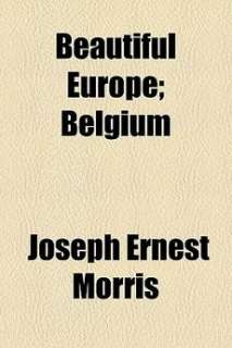 Beautiful Europe; Belgium NEW by Joseph Ernest Morris 9781153591430 