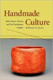 Handmade Culture Raku Potters, Patrons, and Tea Practitioners in 