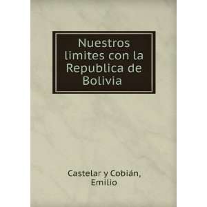   limites con la Republica de Bolivia Emilio Castelar y CobiaÌn Books