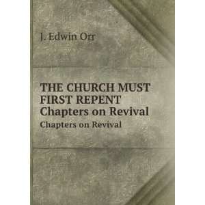  THE CHURCH MUST FIRST REPENT. Chapters on Revival J 