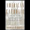 American Catholic  The Saints and Sinners Who Built America`s Most 