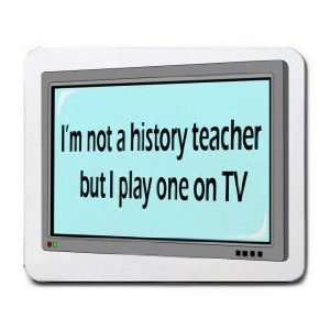  Im not a history teacher but I play one on TV Mousepad 