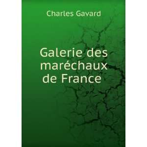    Galerie des marÃ©chaux de France . Charles Gavard Books