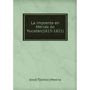   ©rida de YucatÃ¡n(1813 1821). J[osÃ©] T[oribio ] Medina Books
