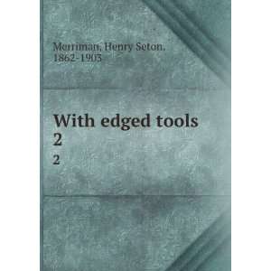    With edged tools. 2 Henry Seton, 1862 1903 Merriman Books