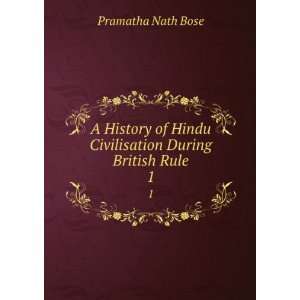   Hindu Civilisation During British Rule. 1 Pramatha Nath Bose Books