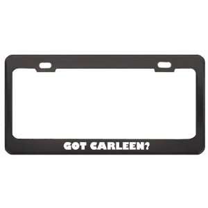 Got Carleen? Girl Name Black Metal License Plate Frame Holder Border 