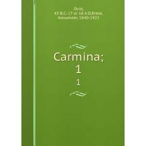  Carmina;. 1 43 B.C. 17 or 18 A.D,Riese, Alexander, 1840 