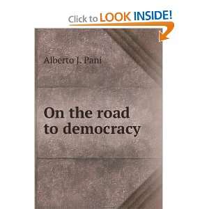  On the road to democracy Alberto J. Pani Books